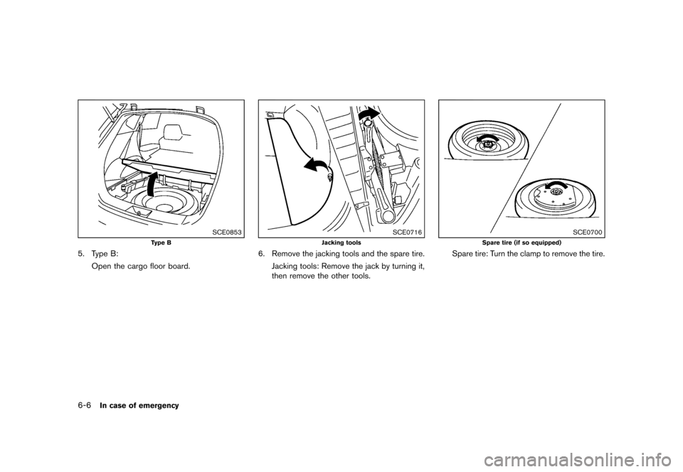 NISSAN MURANO 2013 2.G Owners Manual Black plate (396,1)
[ Edit: 2012/ 7/ 31 Model: Z51-D ]
6-6In case of emergency
SCE0853
Type B
5. Type B:Open the cargo floor board.
SCE0716
Jacking tools
6. Remove the jacking tools and the spare tire