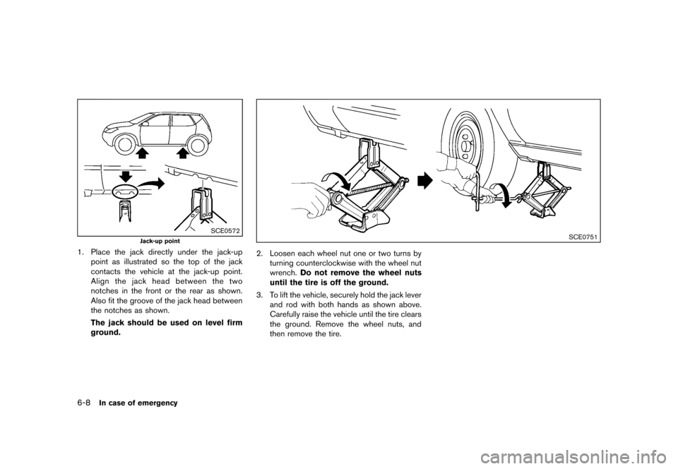 NISSAN MURANO 2013 2.G Owners Manual Black plate (398,1)
[ Edit: 2012/ 7/ 31 Model: Z51-D ]
6-8In case of emergency
SCE0572
Jack-up point
1. Place the jack directly under the jack-uppoint as illustrated so the top of the jack
contacts th