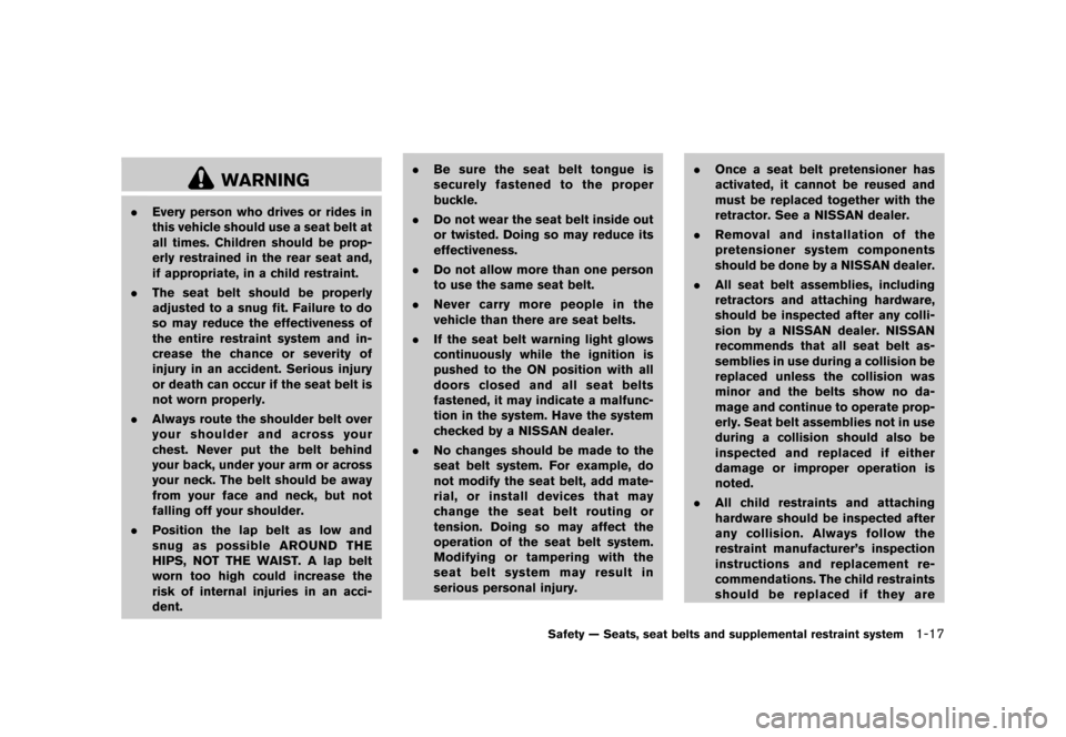 NISSAN MURANO 2013 2.G Owners Manual Black plate (39,1)
[ Edit: 2012/ 7/ 31 Model: Z51-D ]
WARNING
.Every person who drives or rides in
this vehicle should use a seat belt at
all times. Children should be prop-
erly restrained in the rea