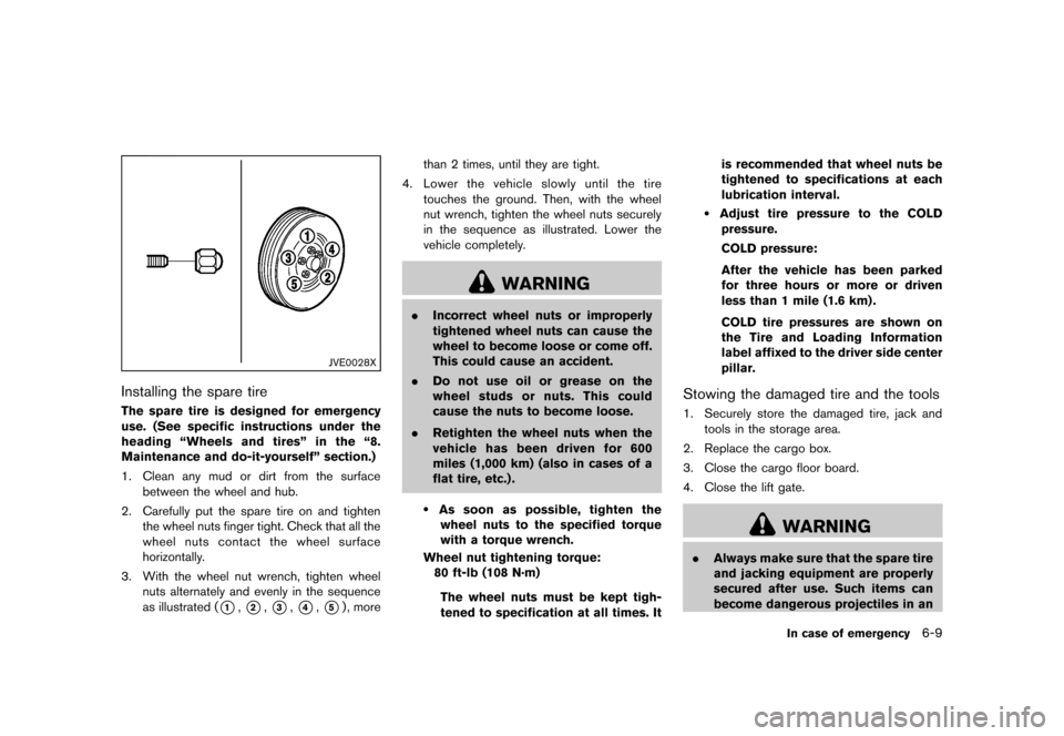 NISSAN MURANO 2013 2.G Owners Manual Black plate (399,1)
[ Edit: 2012/ 7/ 31 Model: Z51-D ]
JVE0028X
Installing the spare tireGUID-B0F5CFF0-E72A-48DF-8828-D3F26CAE37CEThe spare tire is designed for emergency
use. (See specific instructio