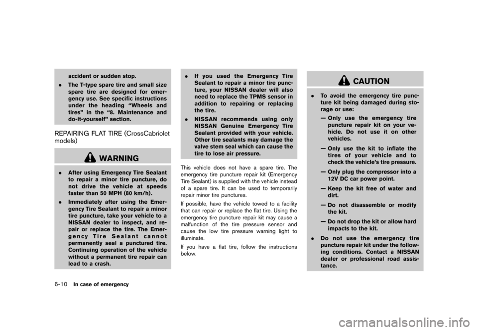 NISSAN MURANO 2013 2.G Owners Manual Black plate (400,1)
[ Edit: 2012/ 7/ 31 Model: Z51-D ]
6-10In case of emergency
accident or sudden stop.
. The T-type spare tire and small size
spare tire are designed for emer-
gency use. See specifi