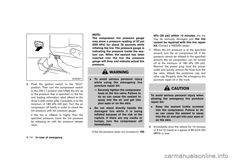 NISSAN MURANO 2013 2.G Owners Manual Black plate (404,1)
[ Edit: 2012/ 7/ 31 Model: Z51-D ]
6-14In case of emergency
SCE0871
6.Push the ignition switch to the “ACC”
position. Then turn the compressor switch
to the ON (−) position a