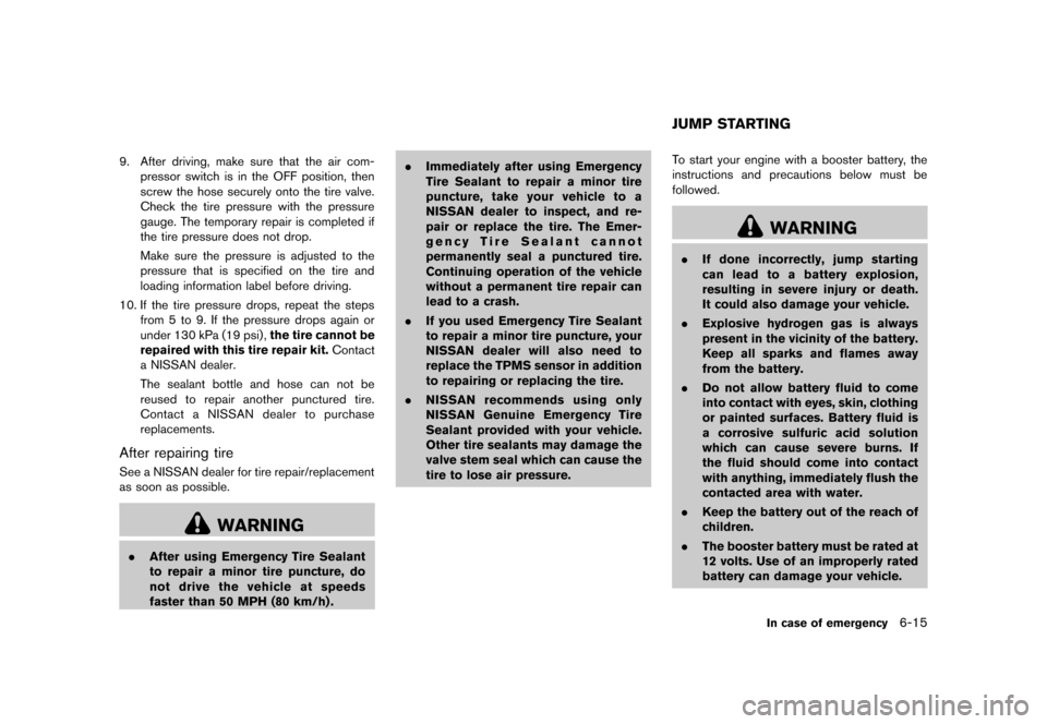 NISSAN MURANO 2013 2.G User Guide Black plate (405,1)
[ Edit: 2012/ 7/ 31 Model: Z51-D ]
9. After driving, make sure that the air com-pressor switch is in the OFF position, then
screw the hose securely onto the tire valve.
Check the t