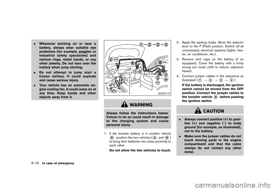 NISSAN MURANO 2013 2.G Owners Manual Black plate (406,1)
[ Edit: 2012/ 7/ 31 Model: Z51-D ]
6-16In case of emergency
.Whenever working on or near a
battery, always wear suitable eye
protectors (for example, goggles or
industrial safety s