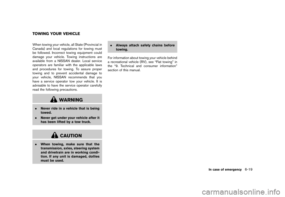 NISSAN MURANO 2013 2.G Owners Manual Black plate (409,1)
[ Edit: 2012/ 7/ 31 Model: Z51-D ]
GUID-2D9C548F-F9FC-45C3-B51B-87AD8F011697When towing your vehicle, all State (Provincial in
Canada) and local regulations for towing must
be foll