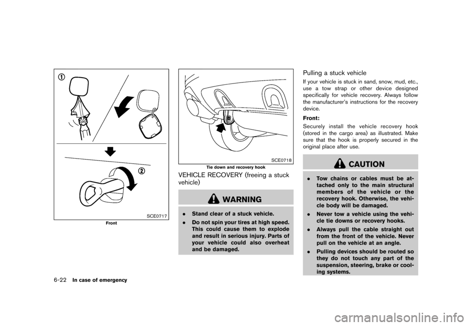 NISSAN MURANO 2013 2.G Owners Manual Black plate (412,1)
[ Edit: 2012/ 7/ 31 Model: Z51-D ]
6-22In case of emergency
SCE0717
Front
SCE0718
Tie down and recovery hook
VEHICLE RECOVERY (freeing a stuck
vehicle)
GUID-B3BD7373-382C-47A0-B6A5