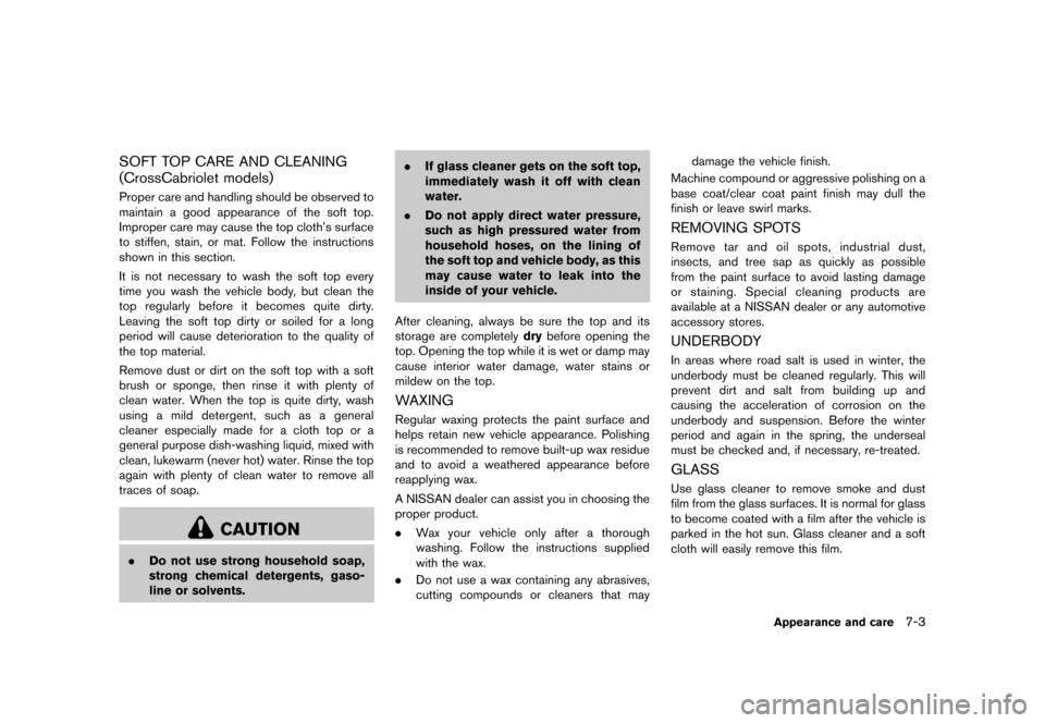NISSAN MURANO 2013 2.G Owners Manual Black plate (417,1)
[ Edit: 2012/ 7/ 31 Model: Z51-D ]
SOFT TOP CARE AND CLEANING
(CrossCabriolet models)
GUID-AA88797D-0FA7-4772-A989-D5C99AD917D9Proper care and handling should be observed to
mainta