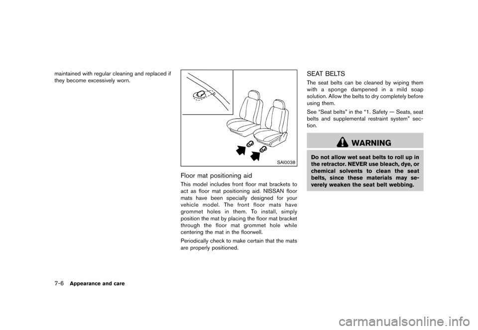 NISSAN MURANO 2013 2.G Owners Manual Black plate (420,1)
[ Edit: 2012/ 7/ 31 Model: Z51-D ]
7-6Appearance and care
maintained with regular cleaning and replaced if
they become excessively worn.
SAI0038
Floor mat positioning aidGUID-10C2B