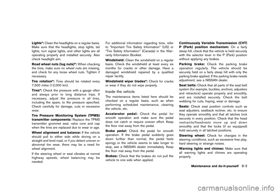 NISSAN MURANO 2013 2.G User Guide Black plate (425,1)
[ Edit: 2012/ 7/ 31 Model: Z51-D ]
Lights*:Clean the headlights on a regular basis.
Make sure that the headlights, stop lights, tail
lights, turn signal lights, and other lights ar
