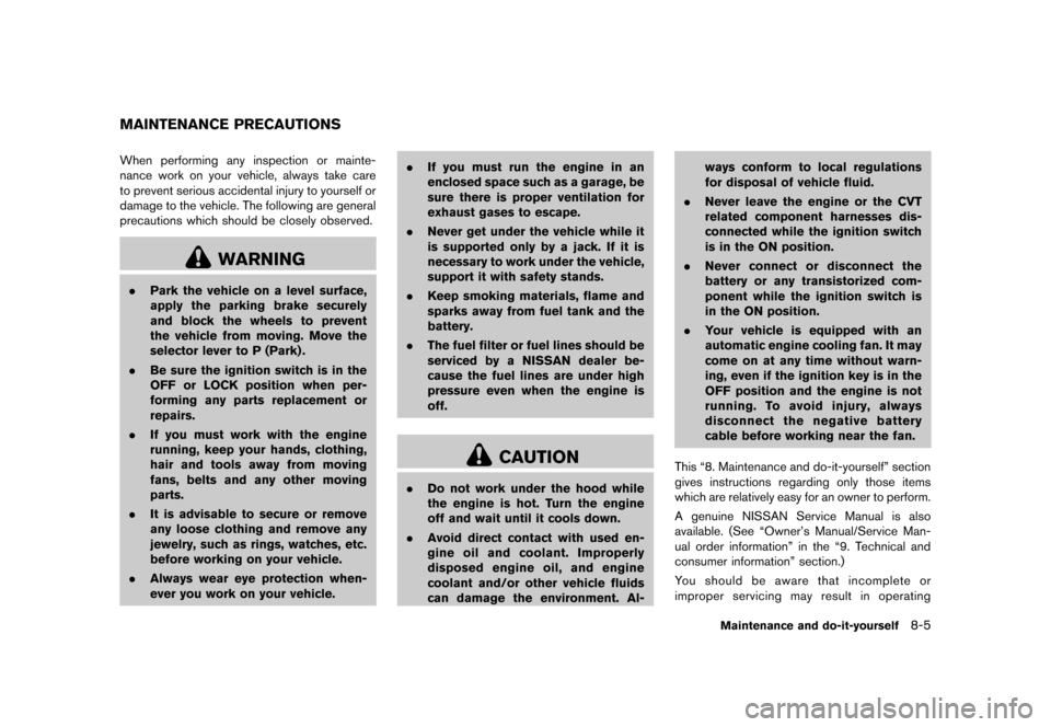 NISSAN MURANO 2013 2.G Owners Manual Black plate (427,1)
[ Edit: 2012/ 7/ 31 Model: Z51-D ]
GUID-706DBDF3-66DE-4E0B-A1AF-17943A0D7966When performing any inspection or mainte-
nance work on your vehicle, always take care
to prevent seriou