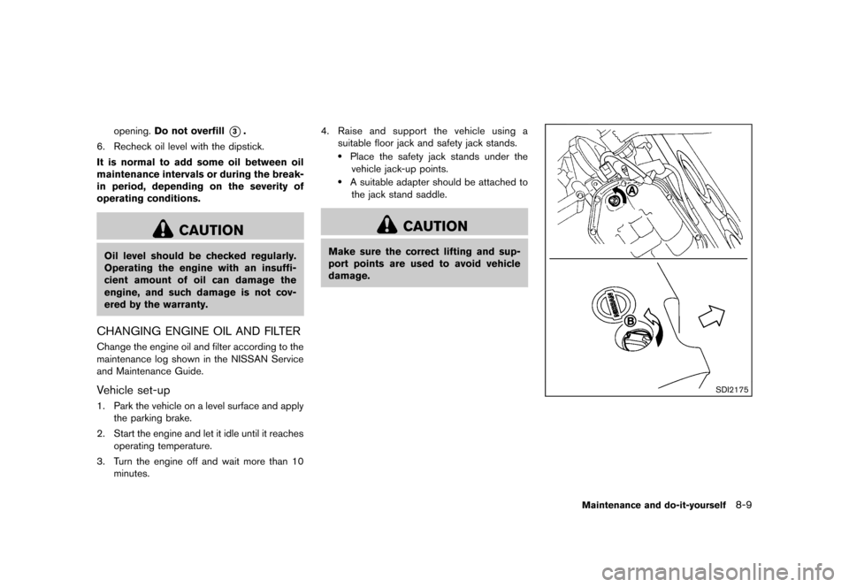 NISSAN MURANO 2013 2.G User Guide Black plate (431,1)
[ Edit: 2012/ 7/ 31 Model: Z51-D ]
opening.Do not overfill*3.
6. Recheck oil level with the dipstick.
It is normal to add some oil between oil
maintenance intervals or during the b