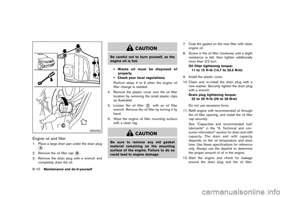NISSAN MURANO 2013 2.G Owners Manual Black plate (432,1)
[ Edit: 2012/ 7/ 31 Model: Z51-D ]
8-10Maintenance and do-it-yourself
SDI2355
Engine oil and filterGUID-8B3161D2-292F-4648-BFB0-C9B192C64D361. Place a large drain pan under the dra