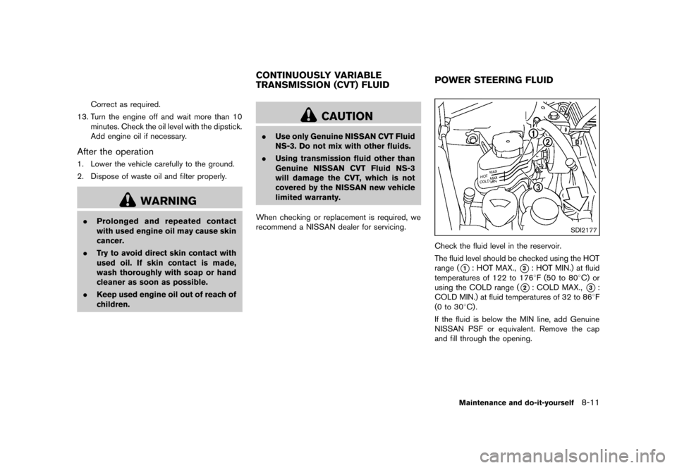 NISSAN MURANO 2013 2.G Service Manual Black plate (433,1)
[ Edit: 2012/ 7/ 31 Model: Z51-D ]
Correct as required.
13. Turn the engine off and wait more than 10 minutes. Check the oil level with the dipstick.
Add engine oil if necessary.
A