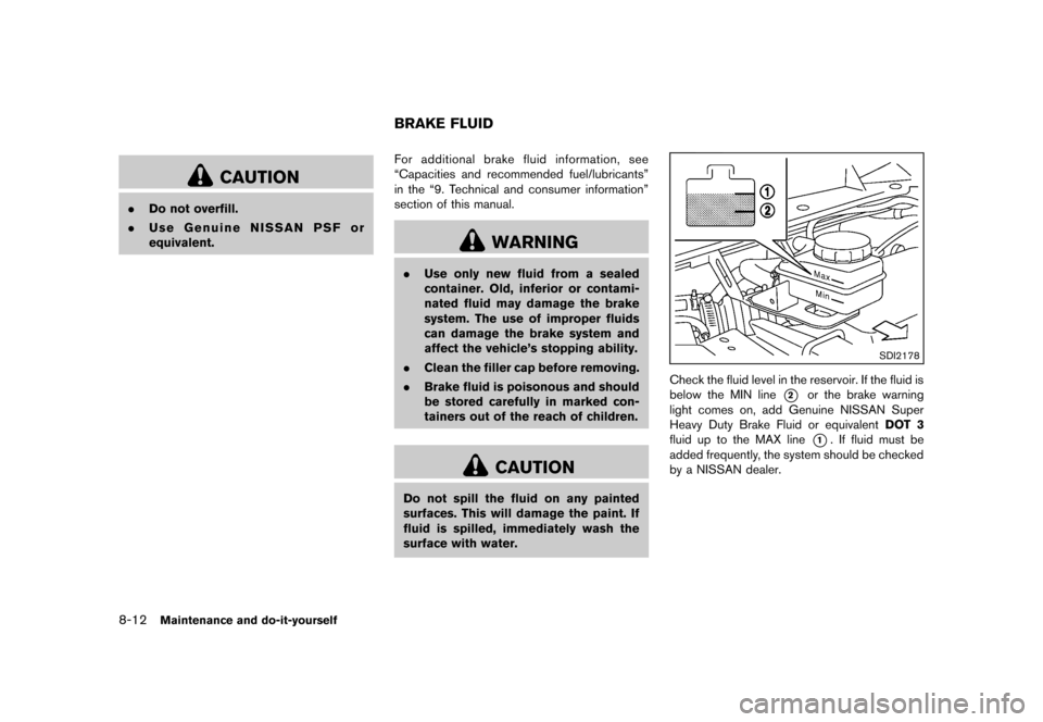 NISSAN MURANO 2013 2.G Owners Manual Black plate (434,1)
[ Edit: 2012/ 7/ 31 Model: Z51-D ]
8-12Maintenance and do-it-yourself
CAUTION
.Do not overfill.
. Use Genuine NISSAN PSF or
equivalent.
GUID-B3BD1957-FA8E-4683-A39B-5761F7B3C3C9For