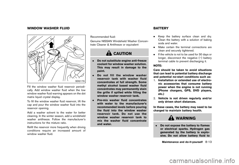 NISSAN MURANO 2013 2.G Service Manual Black plate (435,1)
[ Edit: 2012/ 7/ 31 Model: Z51-D ]
GUID-93CB4980-F579-44A6-91B1-8C3C93815009
SDI2179
Fill the window washer fluid reservoir periodi-
cally. Add window washer fluid when the low
win