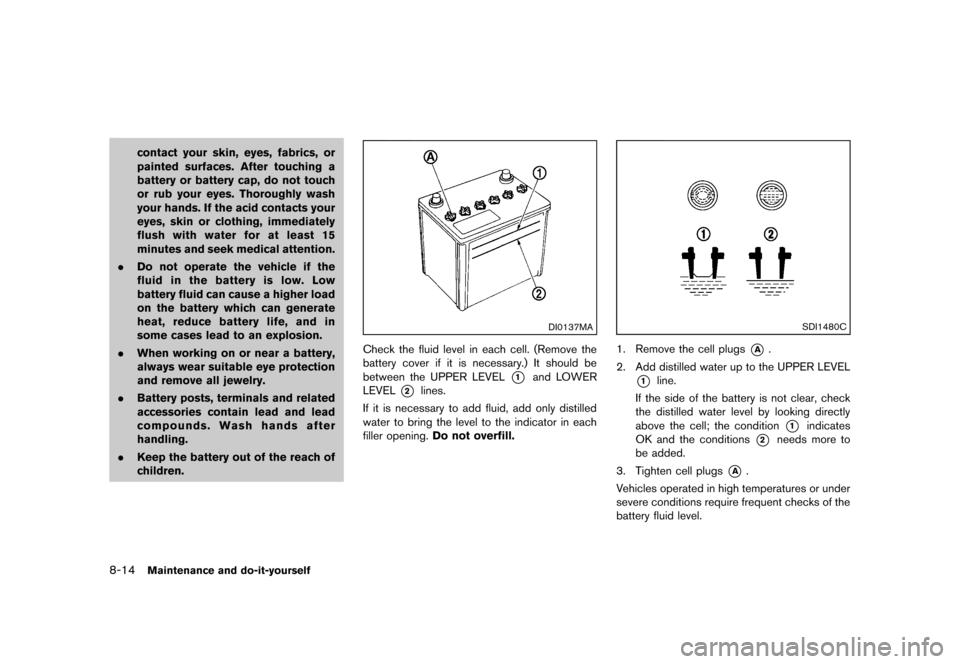 NISSAN MURANO 2013 2.G Service Manual Black plate (436,1)
[ Edit: 2012/ 7/ 31 Model: Z51-D ]
8-14Maintenance and do-it-yourself
contact your skin, eyes, fabrics, or
painted surfaces. After touching a
battery or battery cap, do not touch
o