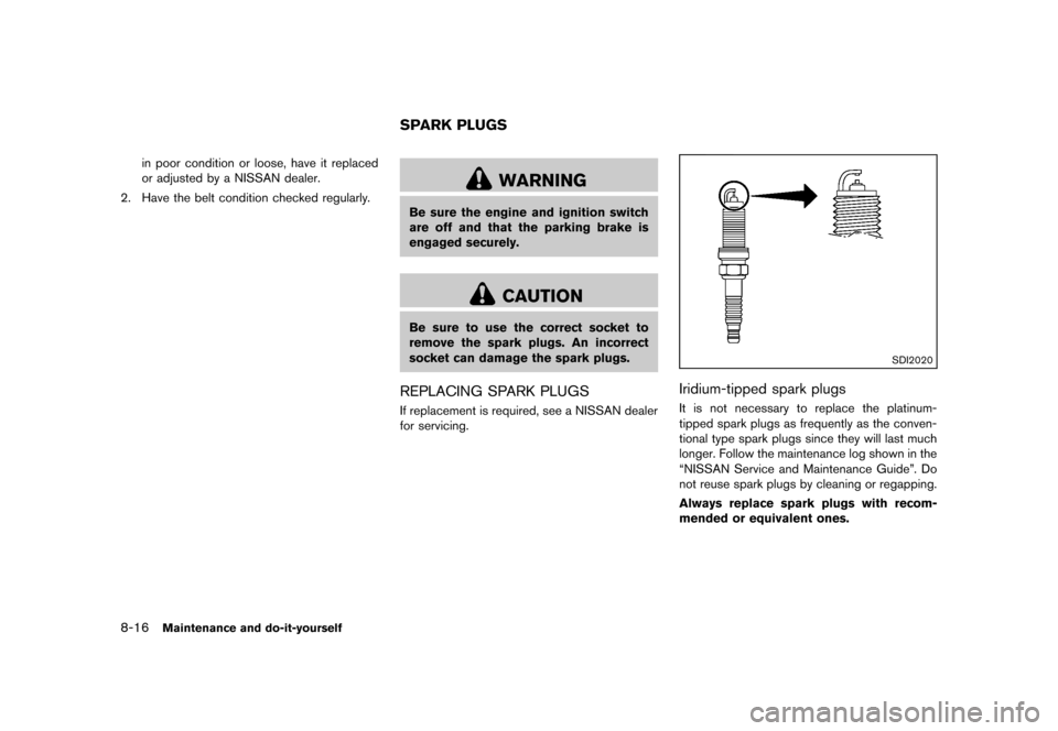 NISSAN MURANO 2013 2.G Owners Manual Black plate (438,1)
[ Edit: 2012/ 7/ 31 Model: Z51-D ]
8-16Maintenance and do-it-yourself
in poor condition or loose, have it replaced
or adjusted by a NISSAN dealer.
2. Have the belt condition checke