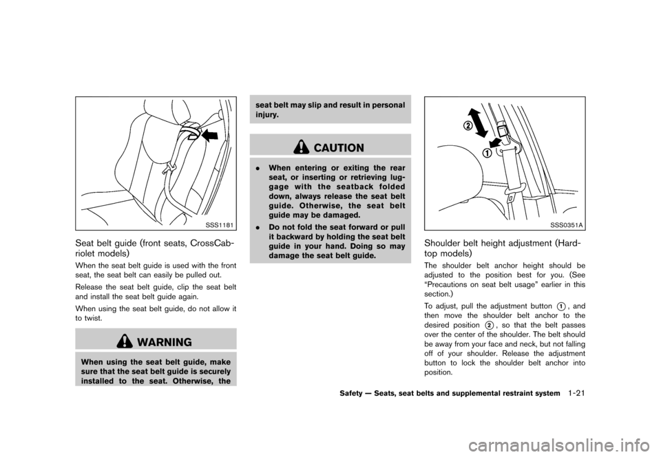 NISSAN MURANO 2013 2.G Service Manual Black plate (43,1)
[ Edit: 2012/ 7/ 31 Model: Z51-D ]
SSS1181
Seat belt guide (front seats, CrossCab-
riolet models)
GUID-3EF9ED5F-135A-43B1-8954-CAD684674E27When the seat belt guide is used with the 