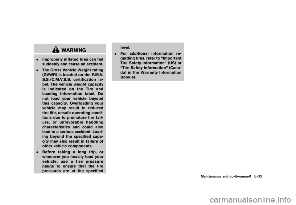NISSAN MURANO 2013 2.G Owners Manual Black plate (455,1)
[ Edit: 2012/ 7/ 31 Model: Z51-D ]
WARNING
.Improperly inflated tires can fail
suddenly and cause an accident.
. The Gross Vehicle Weight rating
(GVWR) is located on the F.M.V.
S.S
