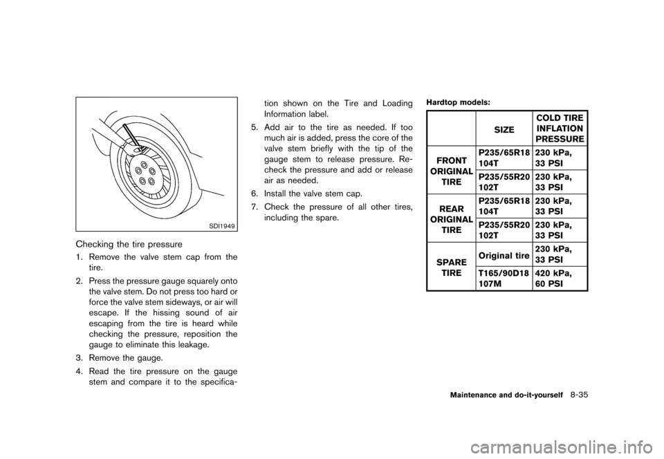 NISSAN MURANO 2013 2.G Owners Manual Black plate (457,1)
[ Edit: 2012/ 7/ 31 Model: Z51-D ]
SDI1949
Checking the tire pressureGUID-2ED3159A-D506-43DB-9972-4F773CDD17B21. Remove the valve stem cap from thetire.
2. Press the pressure gauge