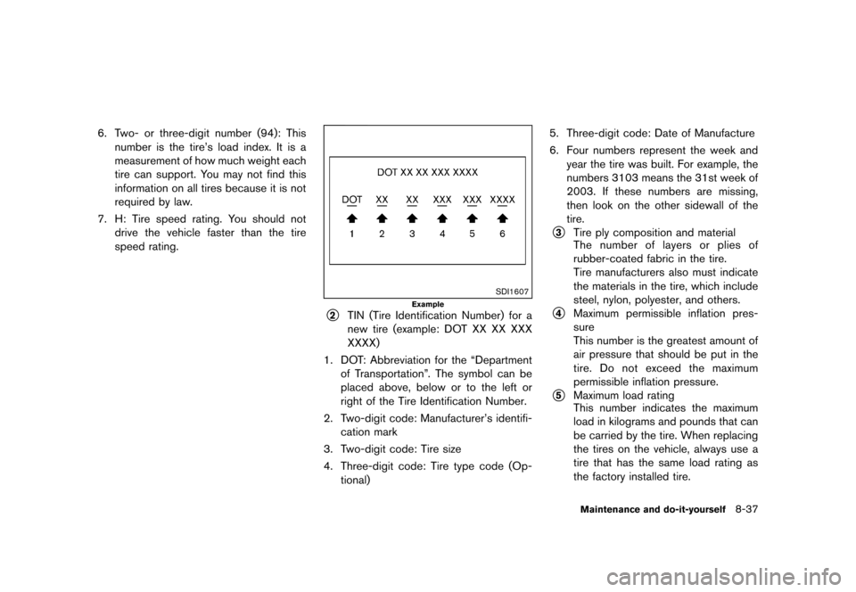 NISSAN MURANO 2013 2.G Owners Manual Black plate (459,1)
[ Edit: 2012/ 7/ 31 Model: Z51-D ]
6. Two- or three-digit number (94): Thisnumber is the tire’s load index. It is a
measurement of how much weight each
tire can support. You may 