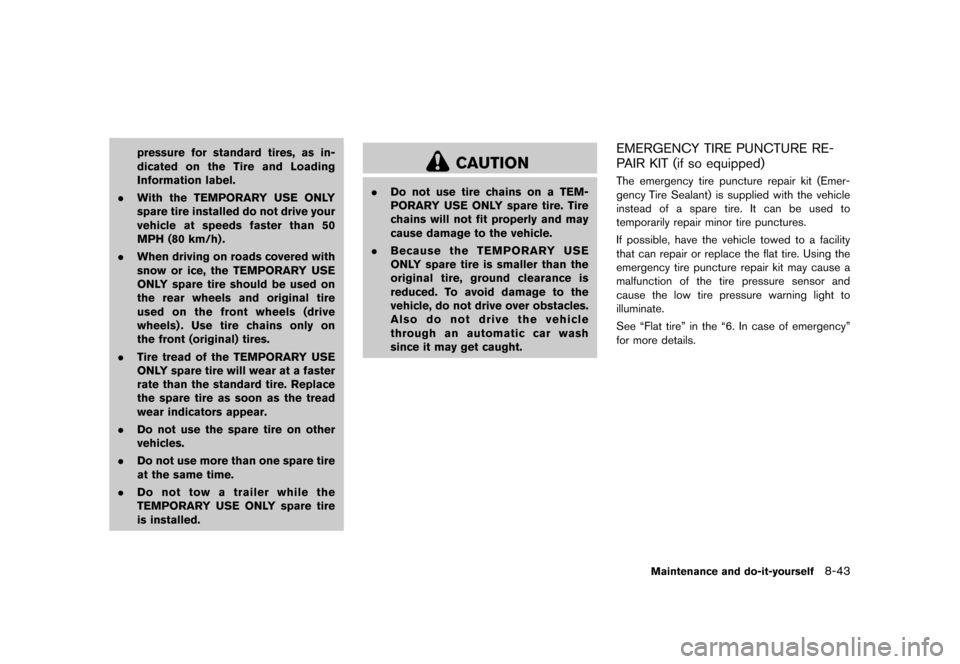 NISSAN MURANO 2013 2.G Owners Manual Black plate (465,1)
[ Edit: 2012/ 7/ 31 Model: Z51-D ]
pressure for standard tires, as in-
dicated on the Tire and Loading
Information label.
. With the TEMPORARY USE ONLY
spare tire installed do not 