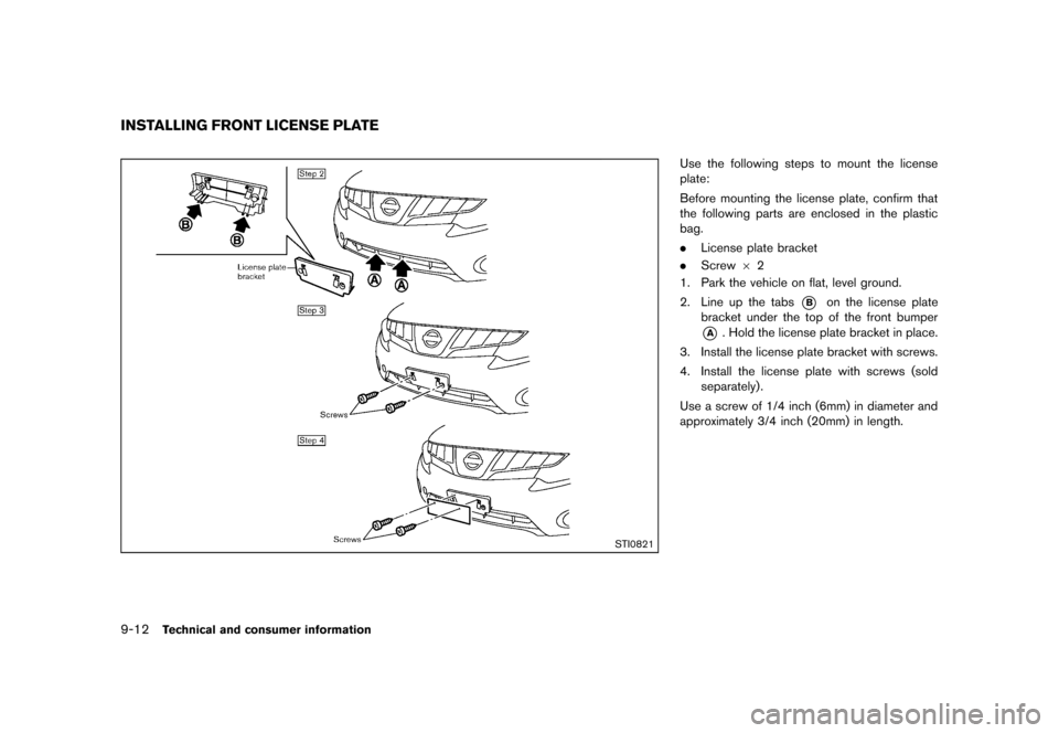 NISSAN MURANO 2013 2.G Owners Manual Black plate (478,1)
[ Edit: 2012/ 7/ 31 Model: Z51-D ]
9-12Technical and consumer information
GUID-67B47B27-68CA-4458-B9E4-29151625A561
STI0821
Use the following steps to mount the license
plate:
Befo