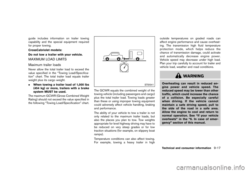 NISSAN MURANO 2013 2.G Owners Manual Black plate (483,1)
[ Edit: 2012/ 7/ 31 Model: Z51-D ]
guide includes information on trailer towing
capability and the special equipment required
for proper towing.
CrossCabriolet models:
Do not tow a