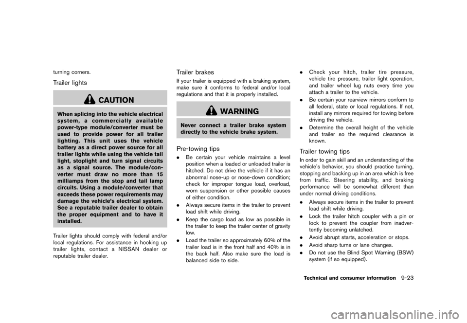 NISSAN MURANO 2013 2.G Owners Manual Black plate (489,1)
[ Edit: 2012/ 7/ 31 Model: Z51-D ]
turning corners.
Trailer lightsGUID-C0E60E1B-4E97-47ED-94B2-2A921EA2AF95
CAUTION
When splicing into the vehicle electrical
system, a commercially