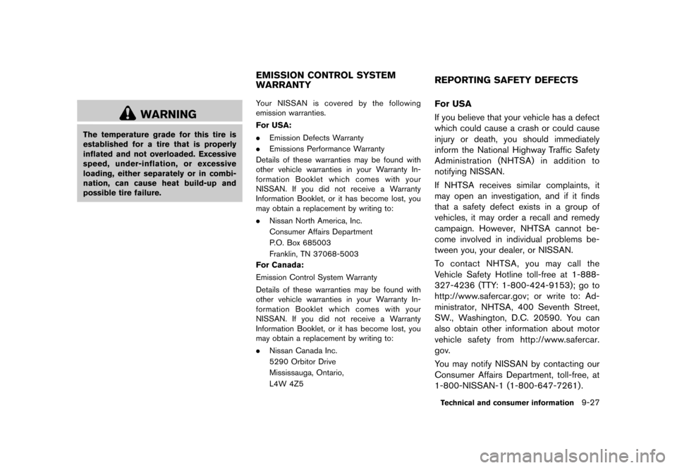 NISSAN MURANO 2013 2.G Owners Manual Black plate (493,1)
[ Edit: 2012/ 7/ 31 Model: Z51-D ]
WARNING
The temperature grade for this tire is
established for a tire that is properly
inflated and not overloaded. Excessive
speed, under-inflat