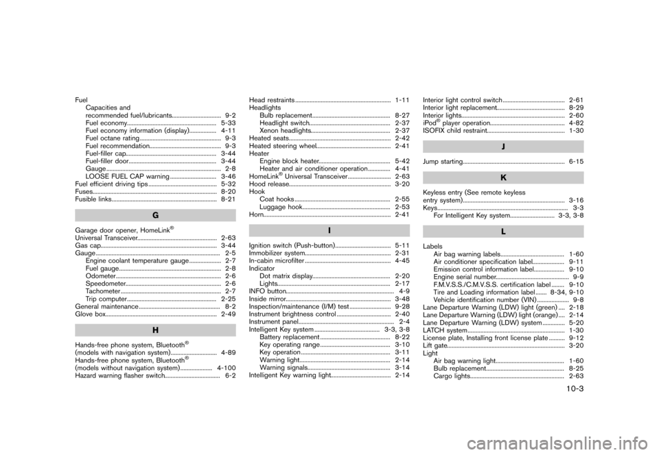 NISSAN MURANO 2013 2.G Owners Guide Black plate (499,1)
[ Edit: 2012/ 7/ 31 Model: Z51-D ]
FuelCapacities and
recommended fuel/lubricants ...
............................... 9-2
Fuel economy ...
.........................................