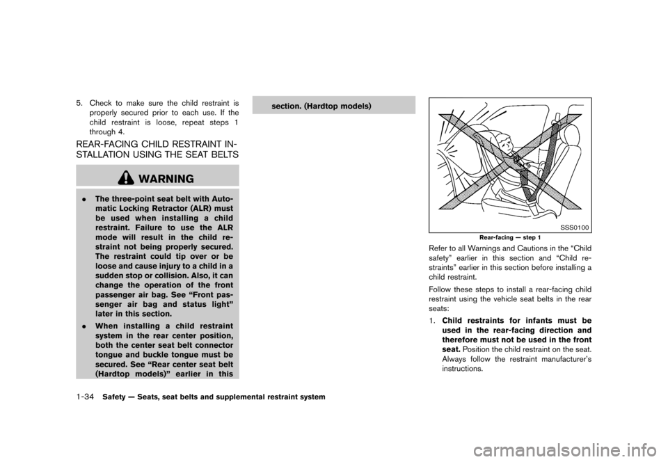 NISSAN MURANO 2013 2.G Owners Manual Black plate (56,1)
[ Edit: 2012/ 7/ 31 Model: Z51-D ]
1-34Safety — Seats, seat belts and supplemental restraint system
5. Check to make sure the child restraint isproperly secured prior to each use.