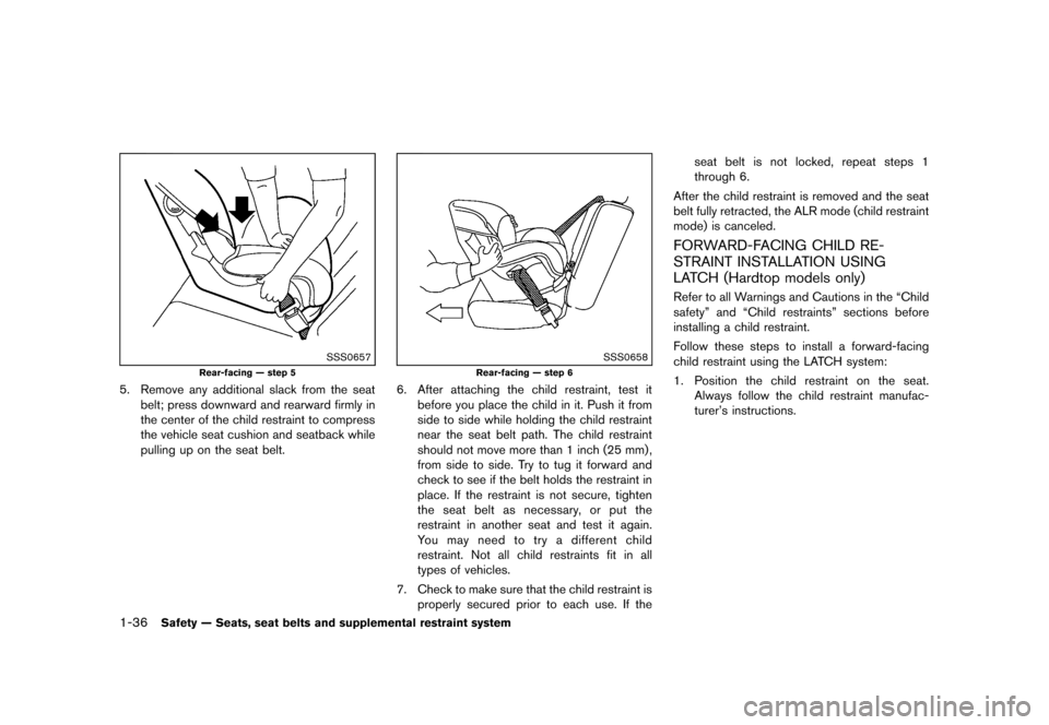 NISSAN MURANO 2013 2.G User Guide Black plate (58,1)
[ Edit: 2012/ 7/ 31 Model: Z51-D ]
1-36Safety — Seats, seat belts and supplemental restraint system
SSS0657
Rear-facing — step 5
5. Remove any additional slack from the seatbelt