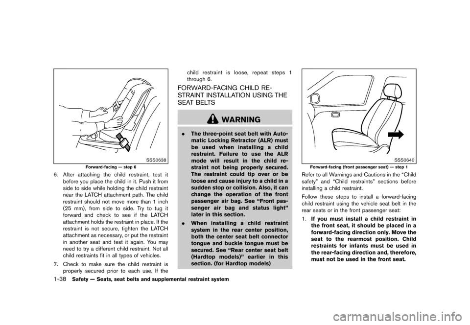 NISSAN MURANO 2013 2.G Owners Manual Black plate (60,1)
[ Edit: 2012/ 7/ 31 Model: Z51-D ]
1-38Safety — Seats, seat belts and supplemental restraint system
SSS0638
Forward-facing — step 6
6. After attaching the child restraint, test 