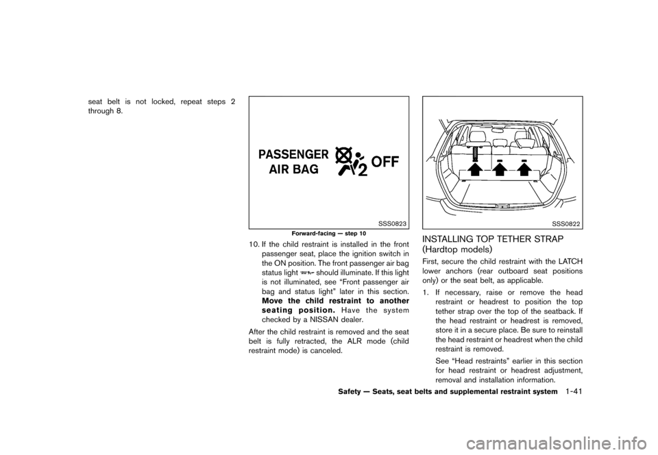NISSAN MURANO 2013 2.G Owners Manual Black plate (63,1)
[ Edit: 2012/ 7/ 31 Model: Z51-D ]
seat belt is not locked, repeat steps 2
through 8.
SSS0823
Forward-facing — step 10
10. If the child restraint is installed in the frontpassenge