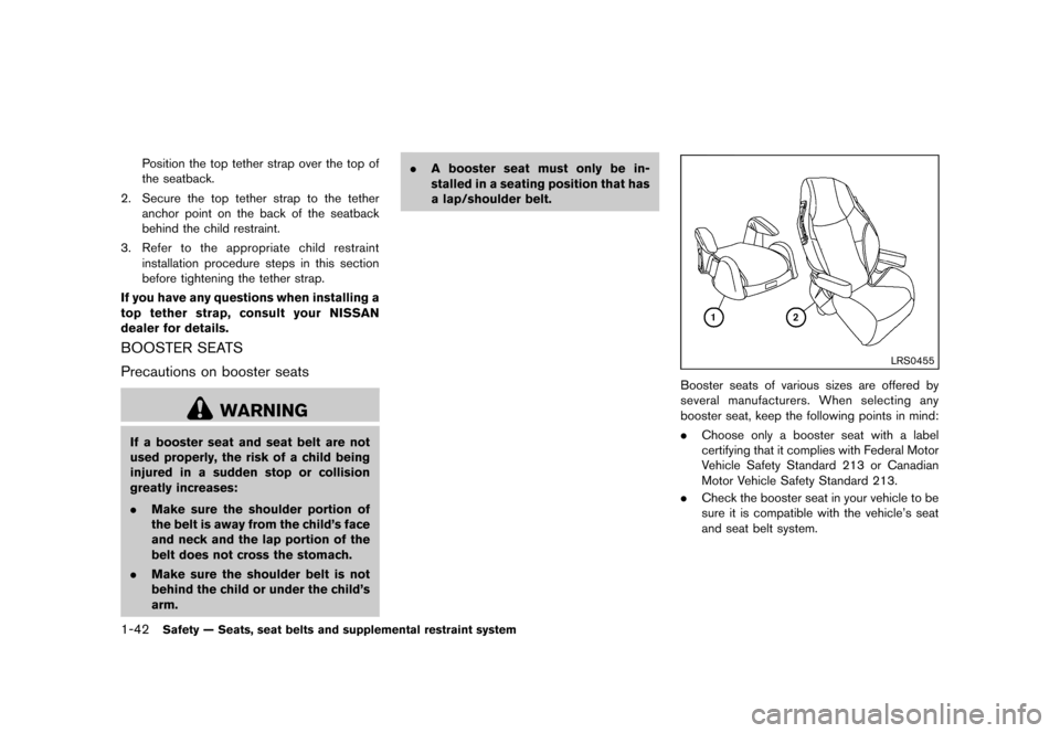 NISSAN MURANO 2013 2.G Repair Manual Black plate (64,1)
[ Edit: 2012/ 7/ 31 Model: Z51-D ]
1-42Safety — Seats, seat belts and supplemental restraint system
Position the top tether strap over the top of
the seatback.
2. Secure the top t