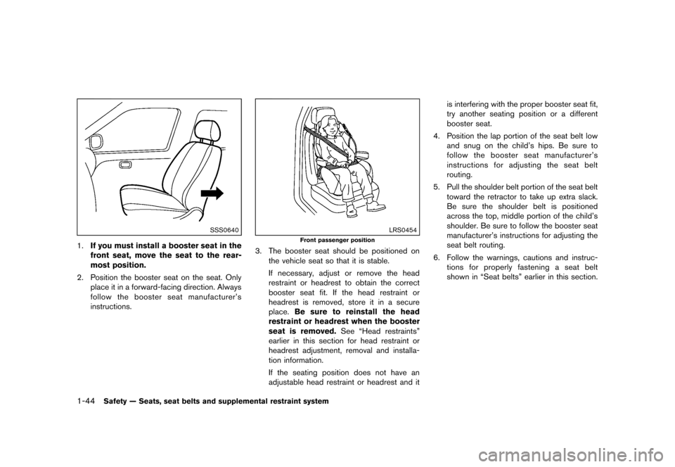 NISSAN MURANO 2013 2.G Repair Manual Black plate (66,1)
[ Edit: 2012/ 7/ 31 Model: Z51-D ]
1-44Safety — Seats, seat belts and supplemental restraint system
SSS0640
1.If you must install a booster seat in the
front seat, move the seat t