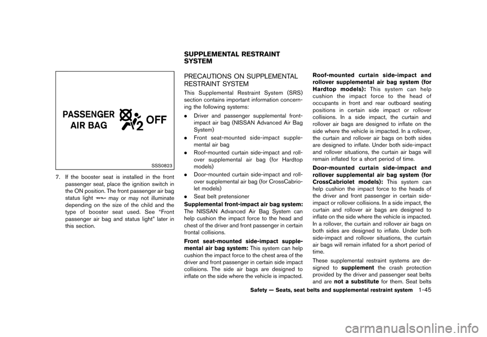 NISSAN MURANO 2013 2.G Repair Manual Black plate (67,1)
[ Edit: 2012/ 7/ 31 Model: Z51-D ]
SSS0823
7. If the booster seat is installed in the frontpassenger seat, place the ignition switch in
the ON position. The front passenger air bag
