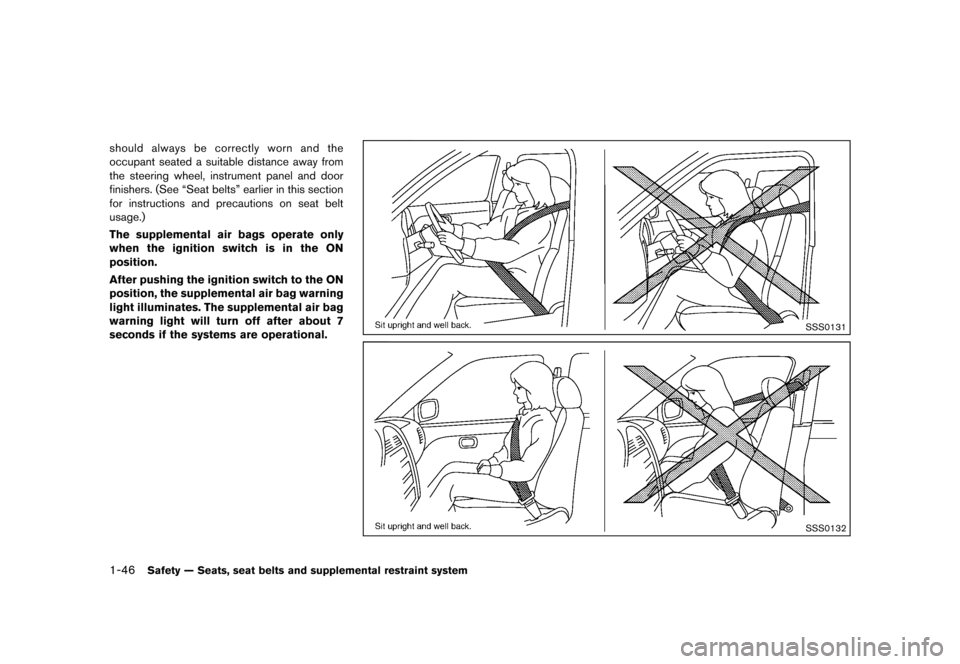 NISSAN MURANO 2013 2.G Repair Manual Black plate (68,1)
[ Edit: 2012/ 7/ 31 Model: Z51-D ]
1-46Safety — Seats, seat belts and supplemental restraint system
should always be correctly worn and the
occupant seated a suitable distance awa