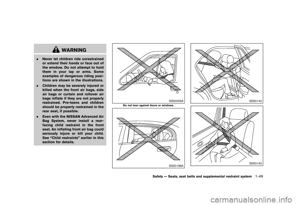 NISSAN MURANO 2013 2.G Owners Manual Black plate (71,1)
[ Edit: 2012/ 7/ 31 Model: Z51-D ]
WARNING
.Never let children ride unrestrained
or extend their hands or face out of
the window. Do not attempt to hold
them in your lap or arms. So