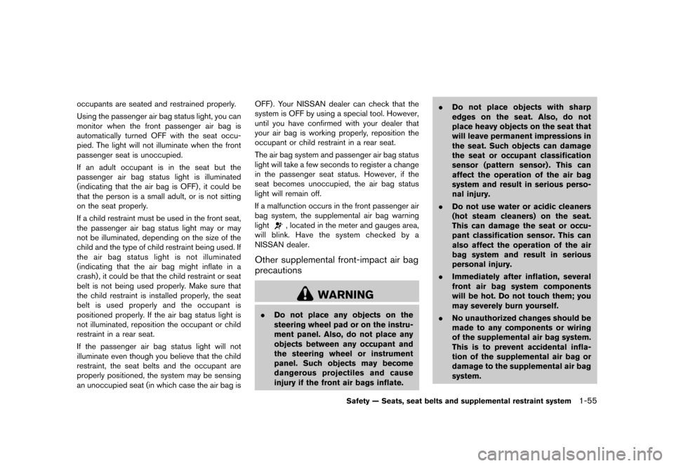 NISSAN MURANO 2013 2.G Owners Manual Black plate (77,1)
[ Edit: 2012/ 7/ 31 Model: Z51-D ]
occupants are seated and restrained properly.
Using the passenger air bag status light, you can
monitor when the front passenger air bag is
automa