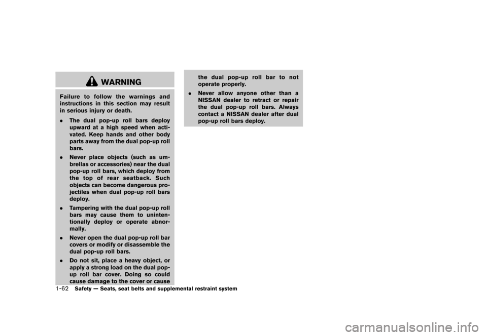 NISSAN MURANO 2013 2.G Manual Online Black plate (84,1)
[ Edit: 2012/ 7/ 31 Model: Z51-D ]
1-62Safety — Seats, seat belts and supplemental restraint system
WARNING
Failure to follow the warnings and
instructions in this section may res