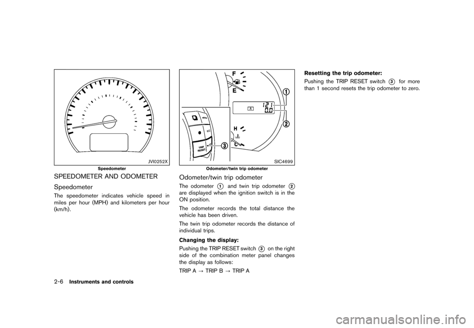 NISSAN MURANO 2013 2.G Owners Manual Black plate (90,1)
[ Edit: 2012/ 7/ 31 Model: Z51-D ]
2-6Instruments and controls
JVI0252X
Speedometer
SPEEDOMETER AND ODOMETERGUID-A5312850-B162-4691-B245-BFE52CFF92CD
SpeedometerGUID-6D108D90-F044-4