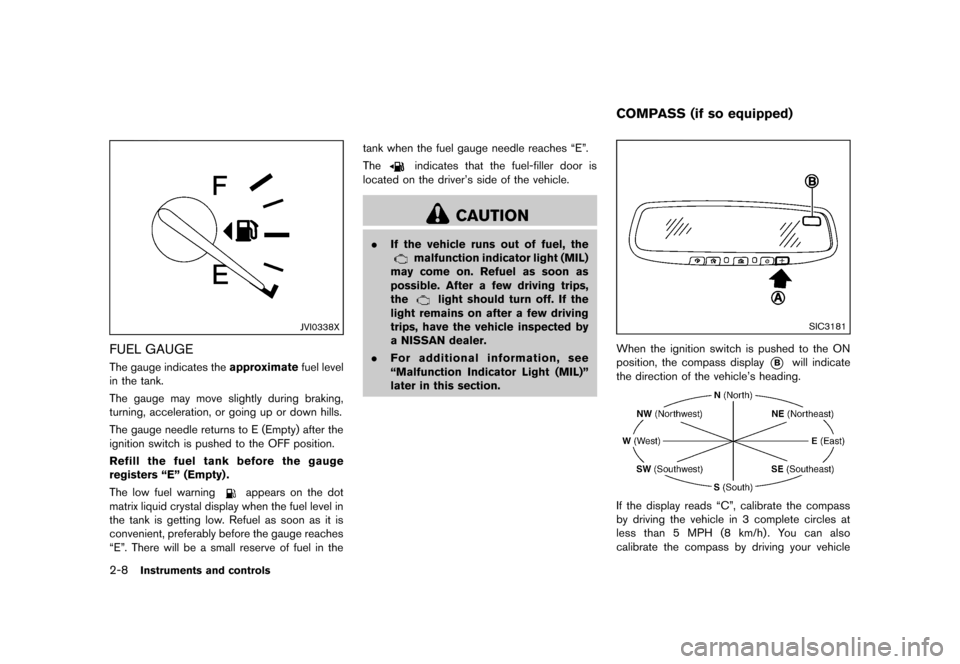 NISSAN MURANO 2013 2.G Owners Manual Black plate (92,1)
[ Edit: 2012/ 7/ 31 Model: Z51-D ]
2-8Instruments and controls
JVI0338X
FUEL GAUGEGUID-7C88D297-60D4-4310-84BB-E1EC1735E409The gauge indicates theapproximatefuel level
in the tank.
