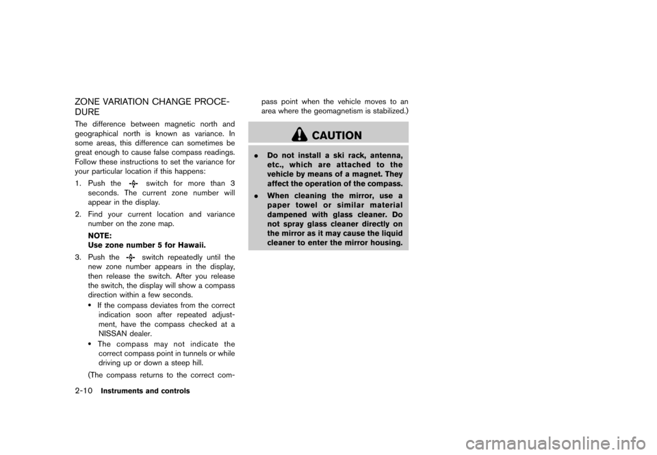 NISSAN MURANO 2013 2.G Owners Manual Black plate (94,1)
[ Edit: 2012/ 7/ 31 Model: Z51-D ]
2-10Instruments and controls
ZONE VARIATION CHANGE PROCE-
DURE
GUID-0E831674-32EA-49CF-AB30-0F9EEEB78E33The difference between magnetic north and
