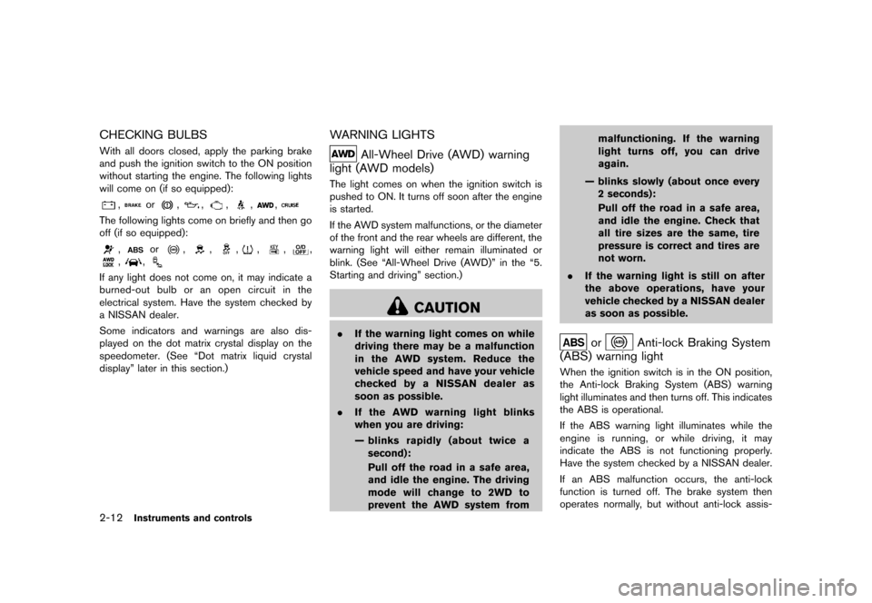 NISSAN MURANO 2013 2.G Owners Manual Black plate (96,1)
[ Edit: 2012/ 7/ 31 Model: Z51-D ]
2-12Instruments and controls
CHECKING BULBSGUID-B5546604-D327-4511-B24A-C4F4615F5F1FWith all doors closed, apply the parking brake
and push the ig