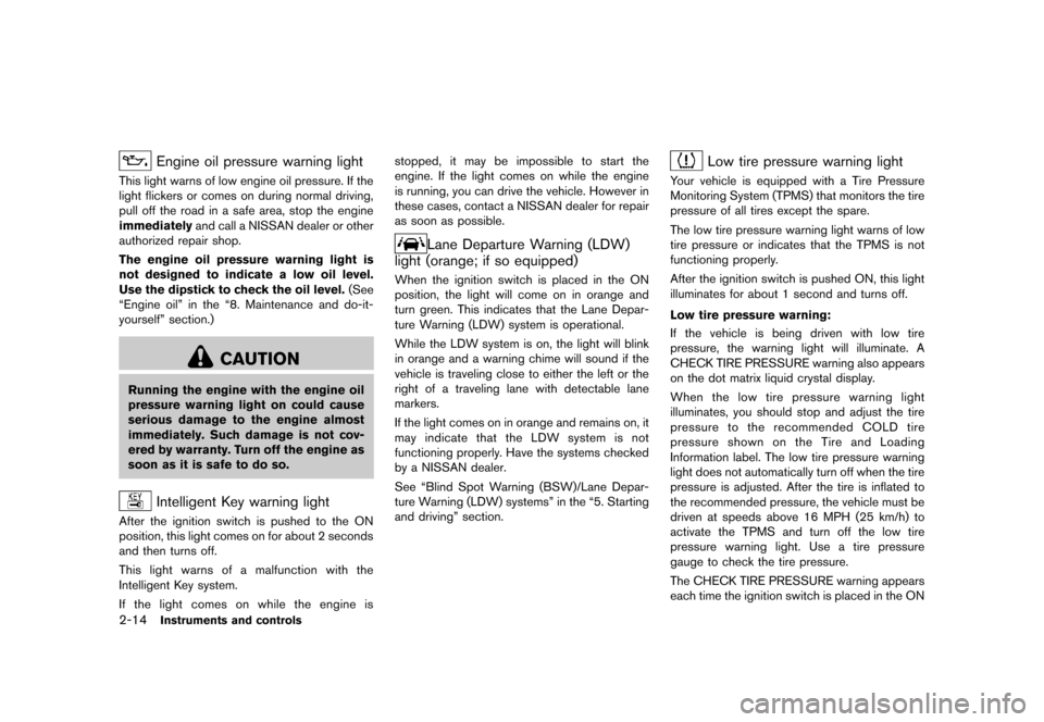 NISSAN MURANO 2013 2.G Owners Manual Black plate (98,1)
[ Edit: 2012/ 7/ 31 Model: Z51-D ]
2-14Instruments and controls
Engine oil pressure warning lightGUID-0AE5784C-961F-4FC8-BFAF-77A224D6D347This light warns of low engine oil pressure