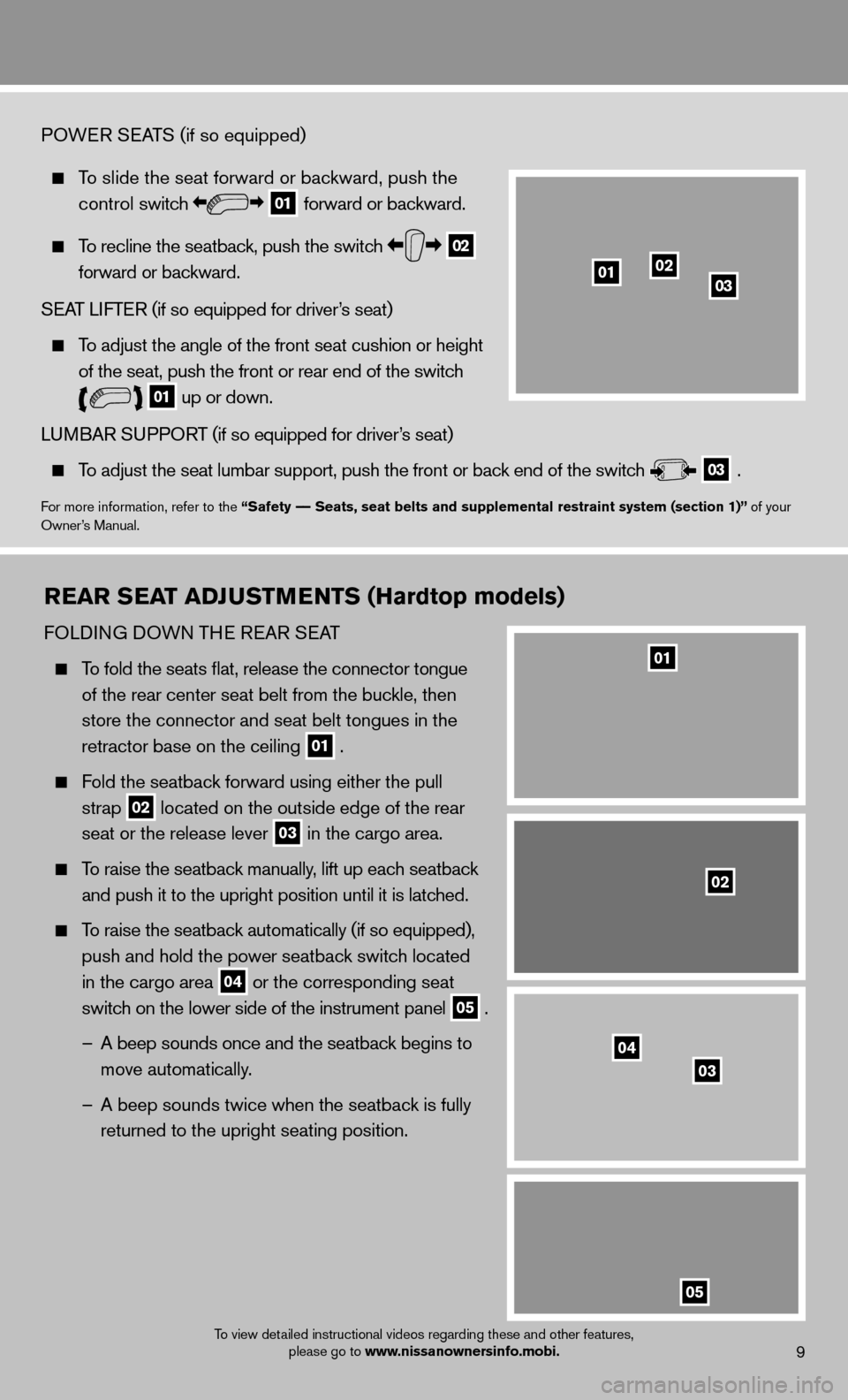 NISSAN MURANO 2013 2.G Quick Reference Guide 9
POWER SEATS (if so equipped)
 
  To slide the seat forward or backward, push the 
   control  switch
 
 01 forward or backward.
 
  To recline the seatback, push the switch   02     
    forward or 