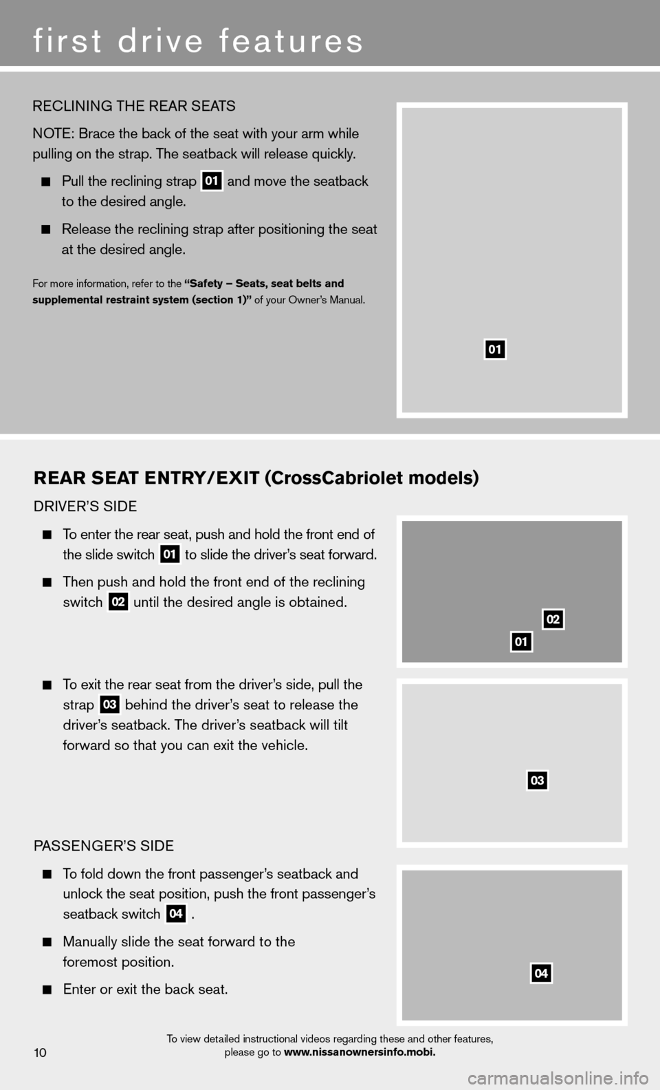 NISSAN MURANO 2013 2.G Quick Reference Guide R EAR S EAT E NTRY/EXIT (CrossCabriolet models)
DRIVER’S SIDE
To enter the rear seat, push and hold the front end of
the slide switch
01 to slide the driver’s seat forward.
Then pu NISSAN MURANO 2013 2.G Quick Reference Guide R EAR S EAT E NTRY/EXIT (CrossCabriolet models)
DRIVER’S SIDE
To enter the rear seat, push and hold the front end of
the slide switch
01 to slide the driver’s seat forward.
Then pu