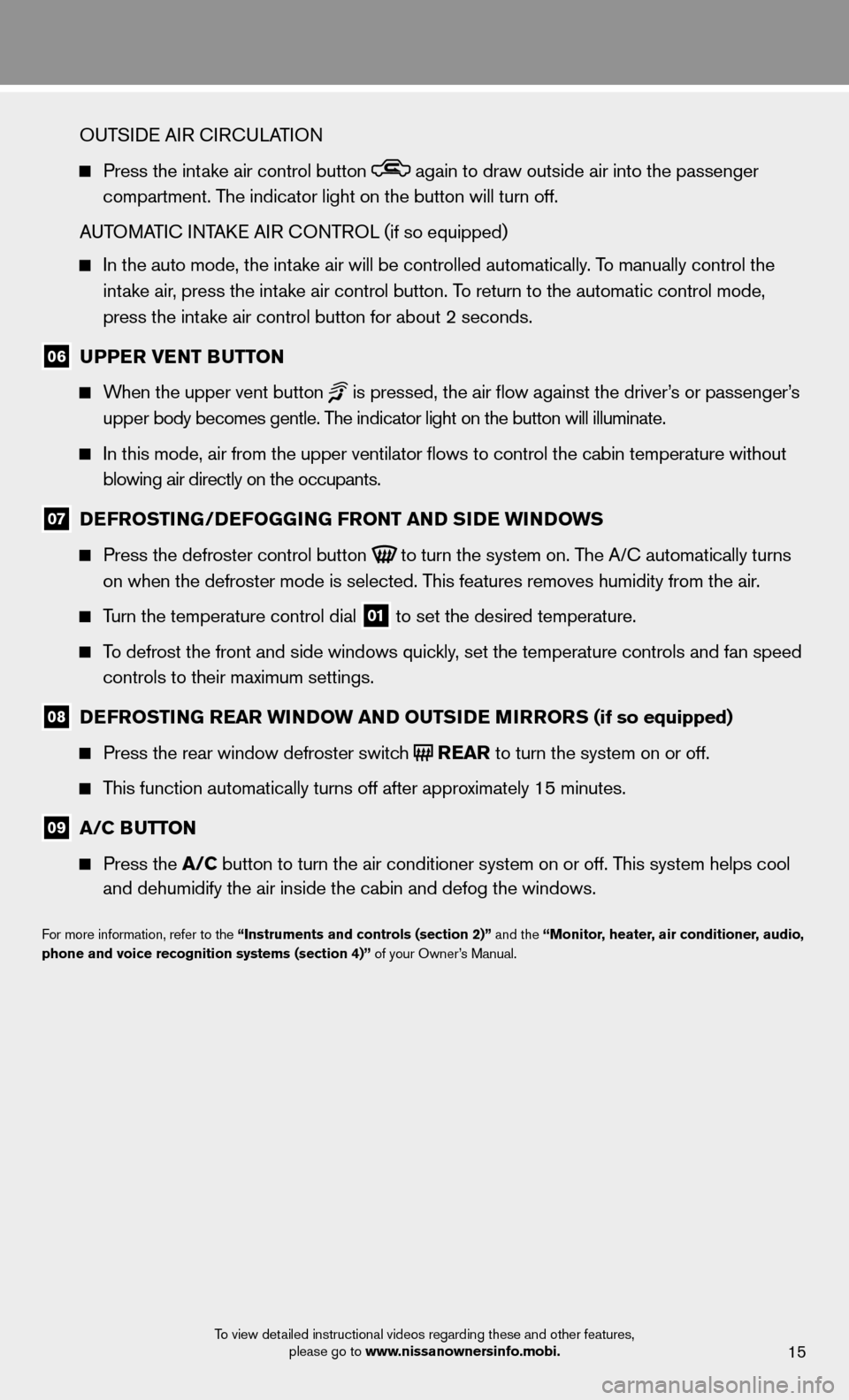 NISSAN MURANO 2013 2.G Quick Reference Guide 15
    OUTSIDE AIR CIRCULATION
  
  Press the intake air control button  again to draw outside air into the passenger 
      compartment. The indicator light on the button will turn off.
    AUTOMATIC